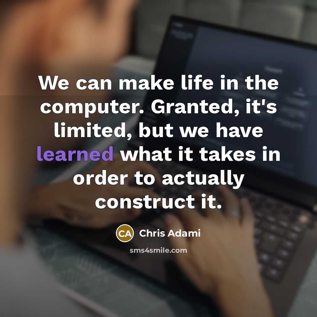 “We can make life in the computer. Granted, it's limited,…” quote by Chris Adami