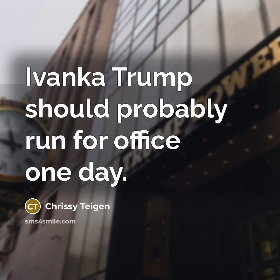 “Ivanka Trump should probably run for office one day.…” quote by Chrissy Teigen