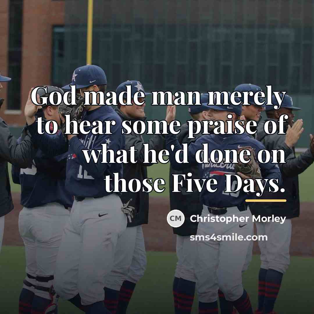 “God made man merely to hear some praise of what…” quote by Christopher Morley