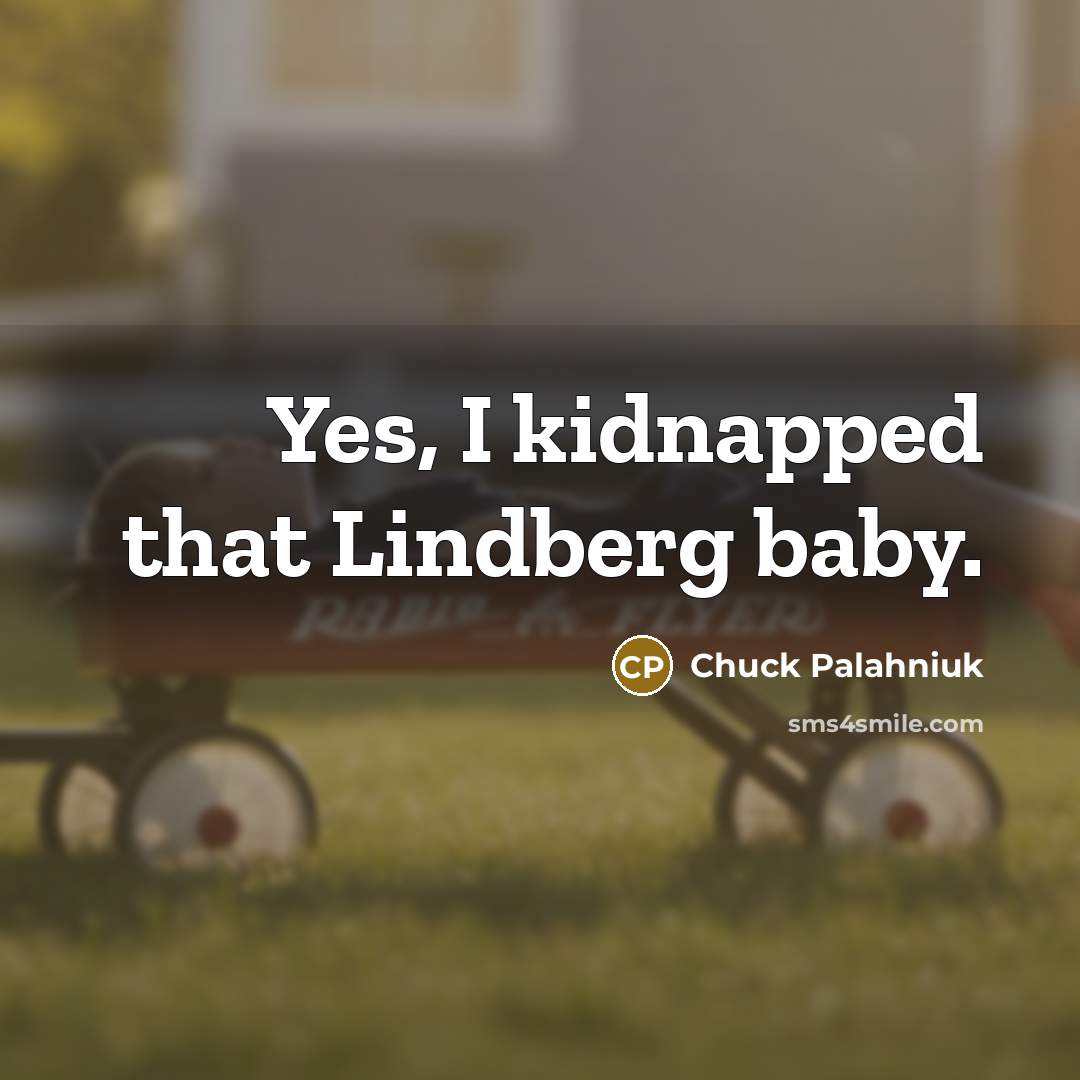 “Yes, I kidnapped that Lindberg baby.…” quote by Chuck Palahniuk