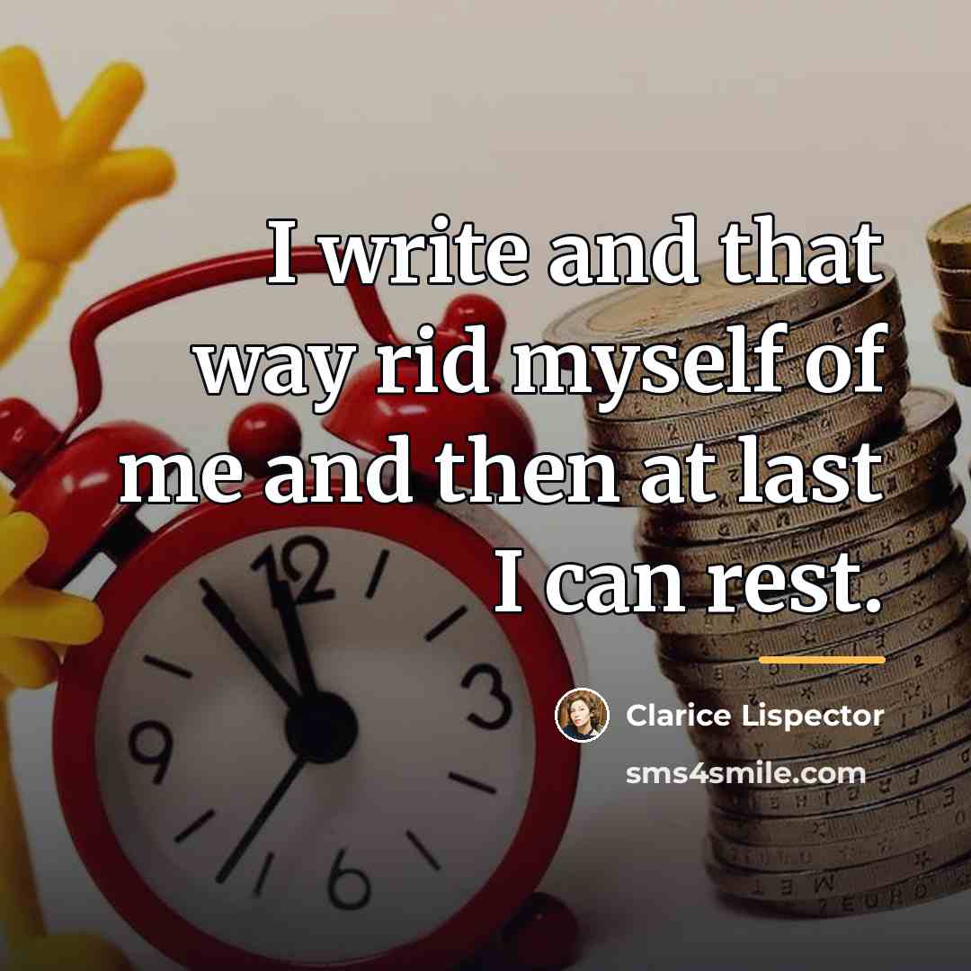 “I write and that way rid myself of me and…” quote by Clarice Lispector
