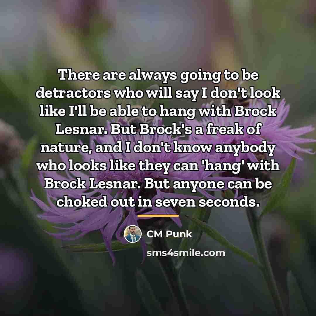 “There are always going to be detractors who will say…” quote by CM Punk