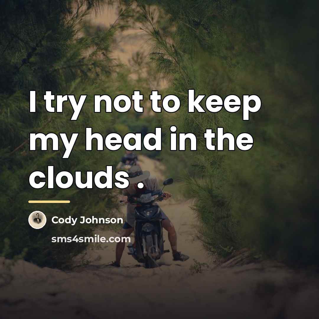 “I try not to keep my head in the clouds…” quote by Cody Johnson