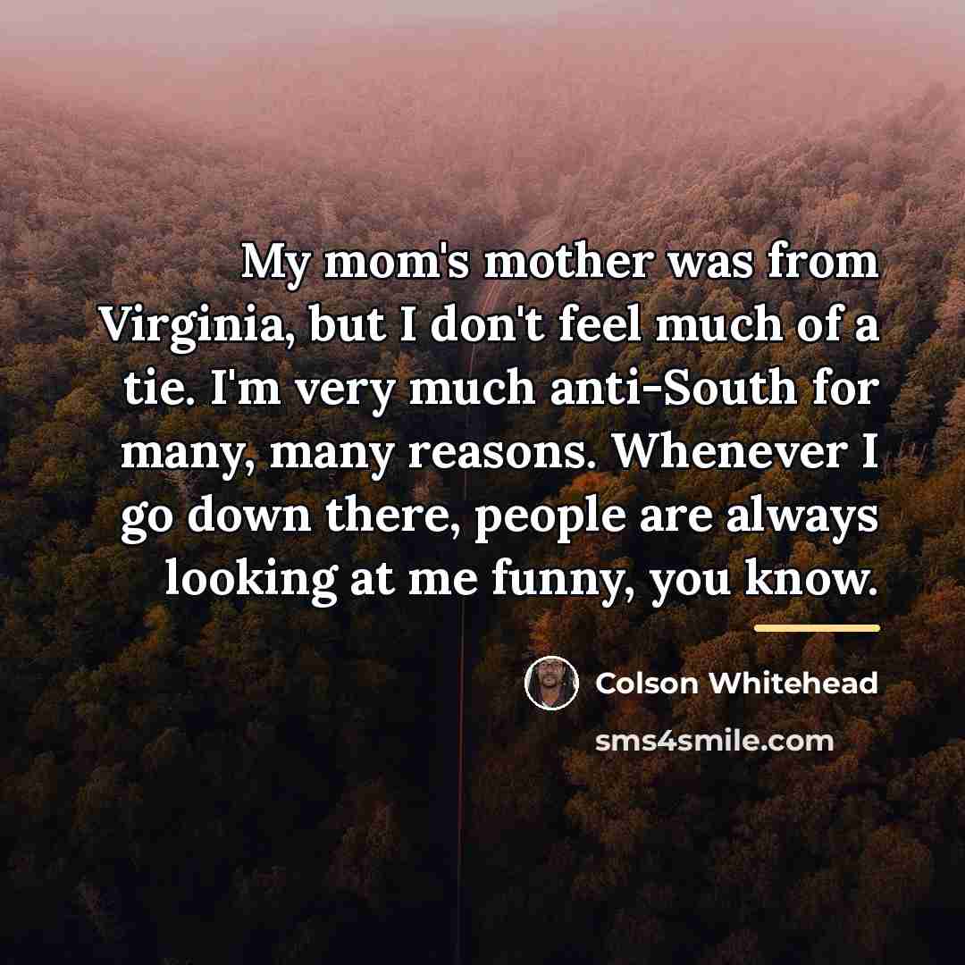 “My mom's mother was from Virginia, but I don't feel…” quote by Colson Whitehead