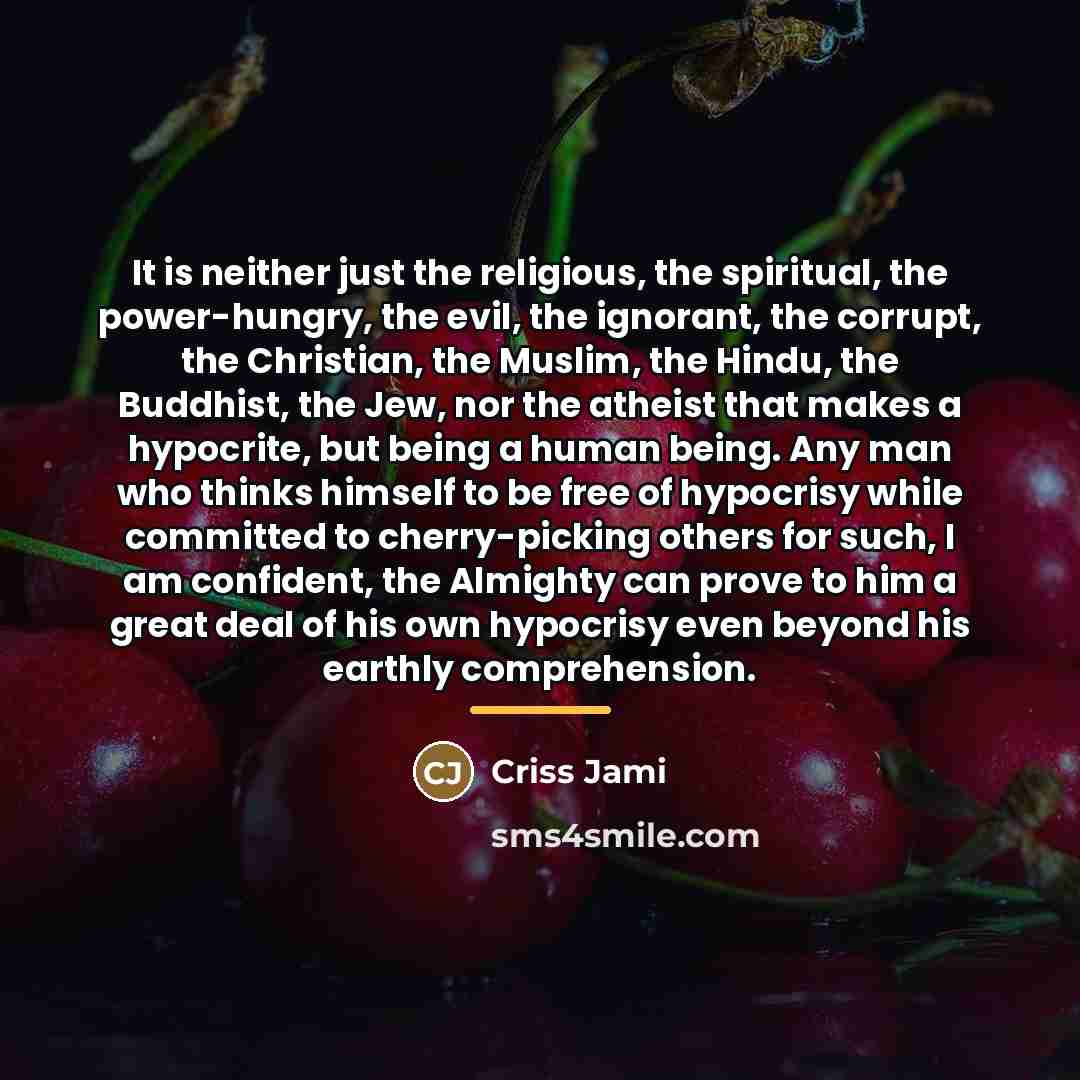 “It is neither just the religious, the spiritual, the power-hungry,…” quote by Criss Jami