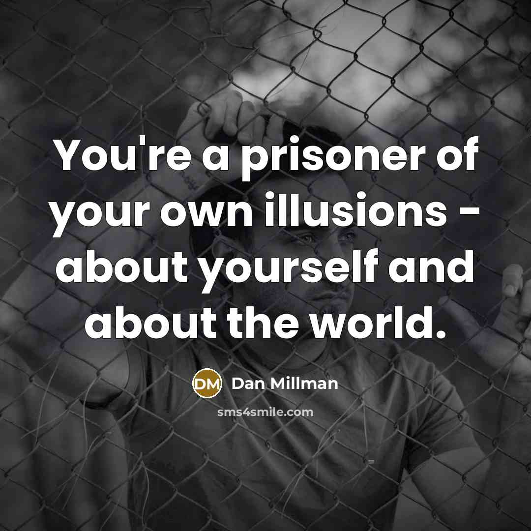 “You're a prisoner of your own illusions - about yourself…” quote by Dan Millman