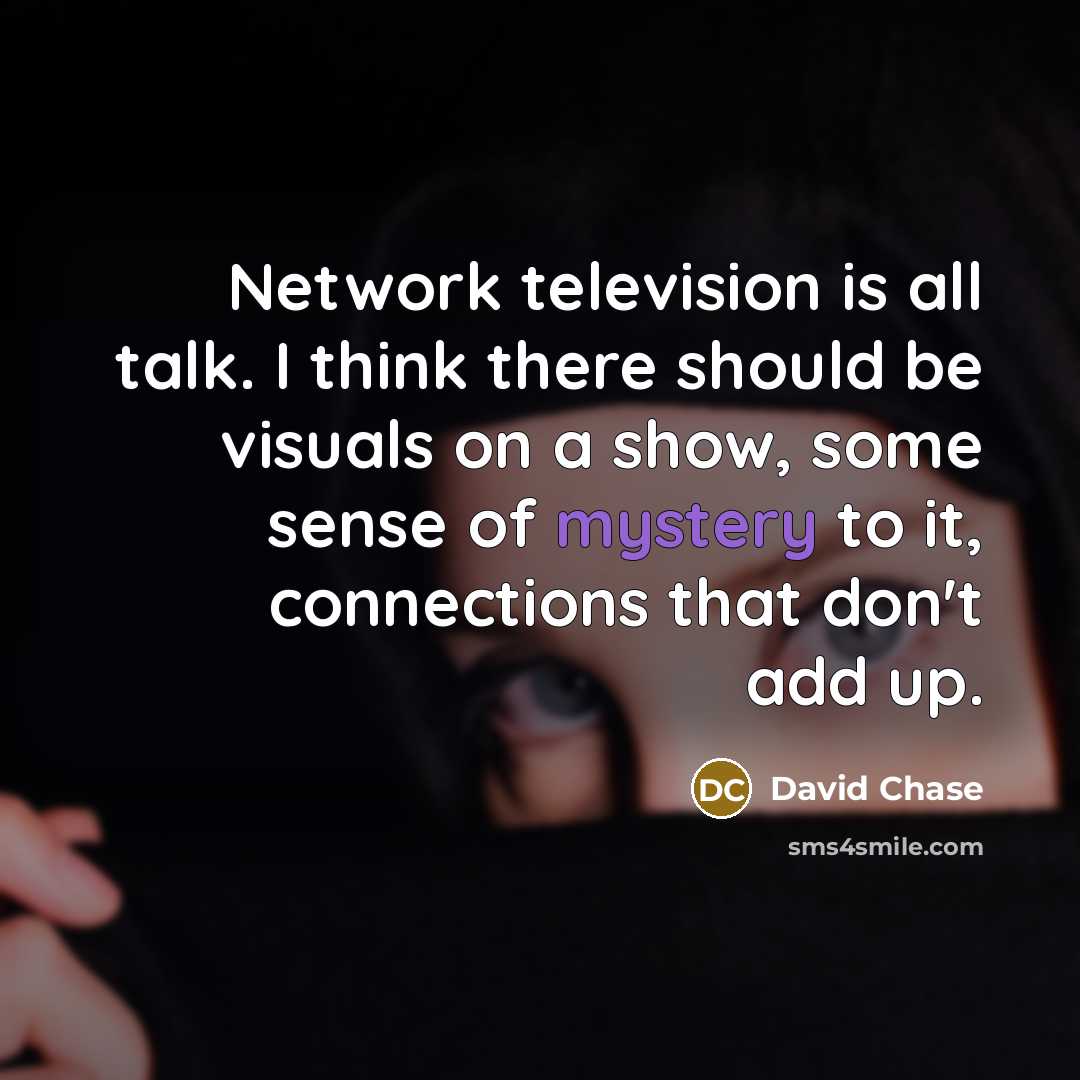 “Network television is all talk. I think there should be…” quote by David Chase