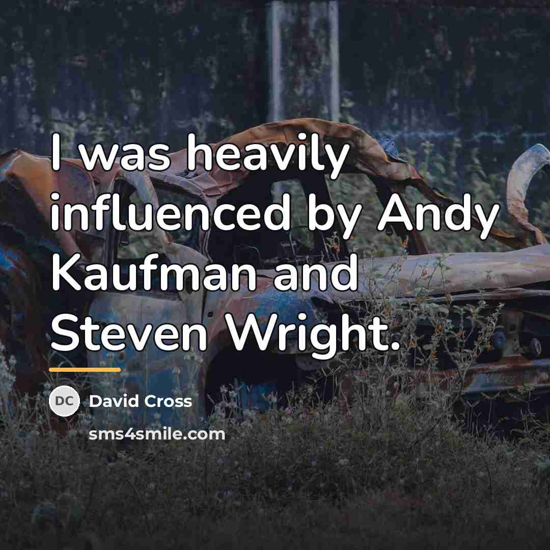 “I was heavily influenced by Andy Kaufman and Steven Wright.…” quote by David Cross