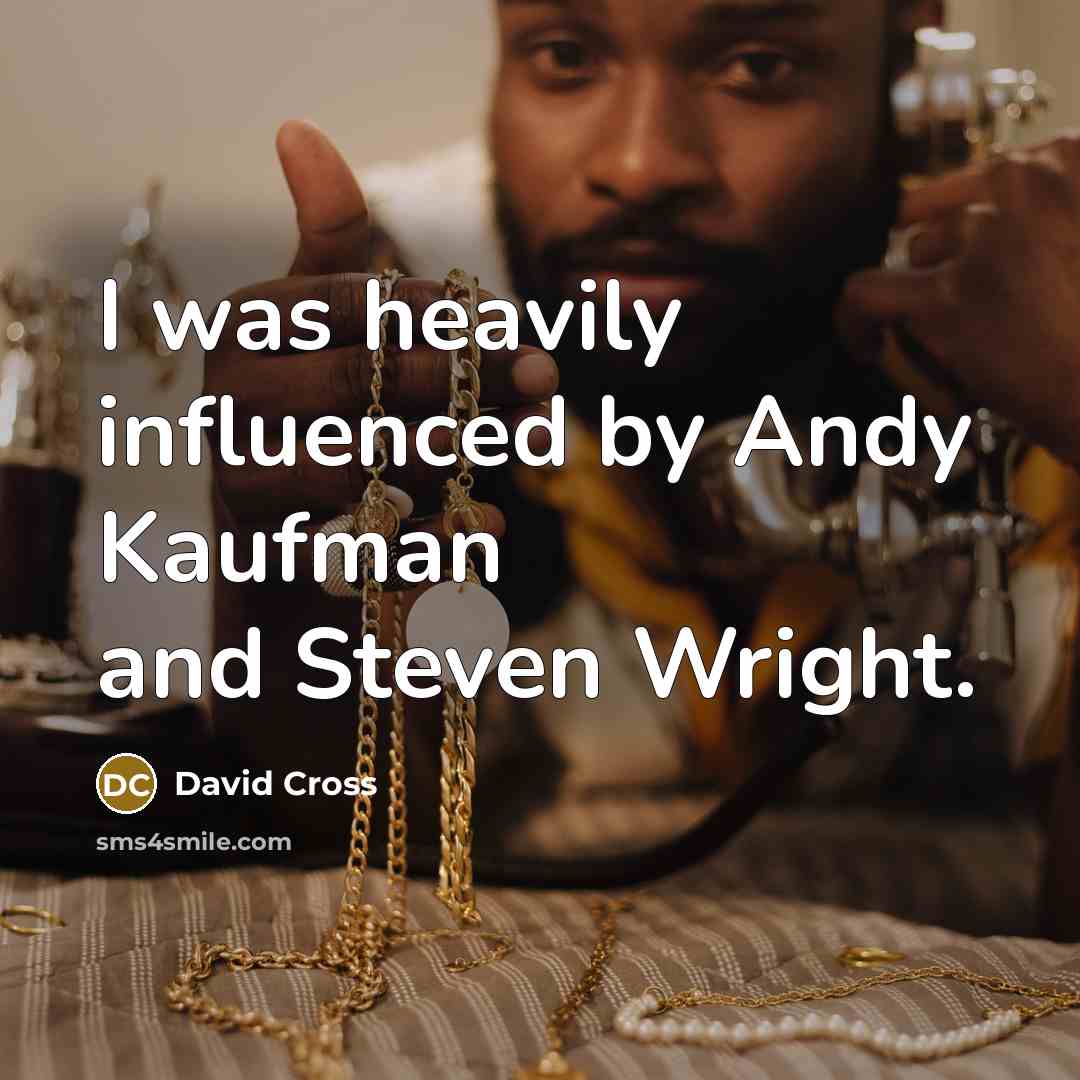 “I was heavily influenced by Andy Kaufman and Steven Wright.” quote by David Cross