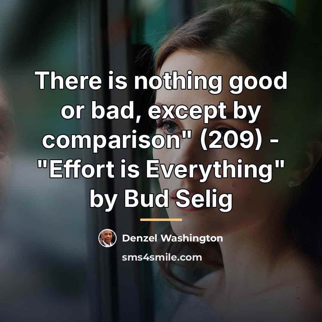 “There is nothing good or bad, except by comparison" (209)…” quote by Denzel Washington