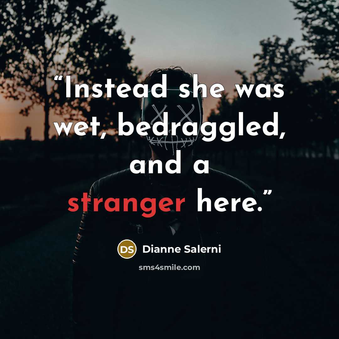 “Instead she was wet, bedraggled, and a stranger here.” quote by Dianne Salerni