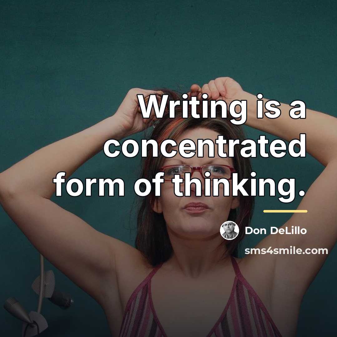 “Writing is a concentrated form of thinking.…” quote by Don DeLillo