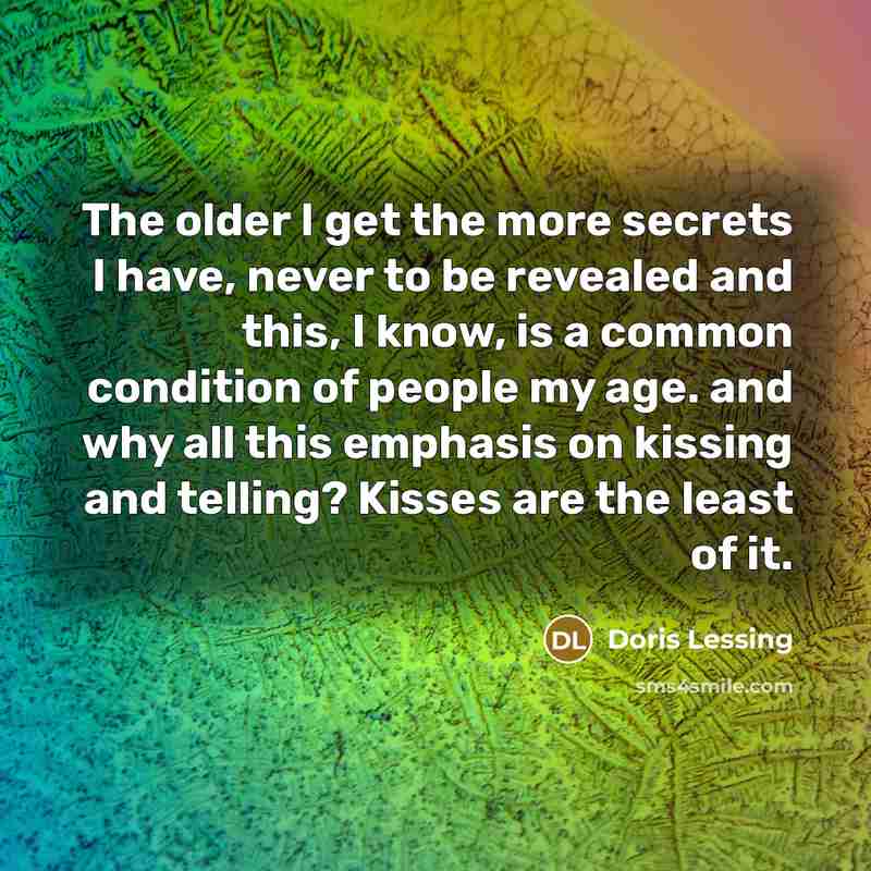 “The older I get the more secrets I have, never…” quote by Doris Lessing
