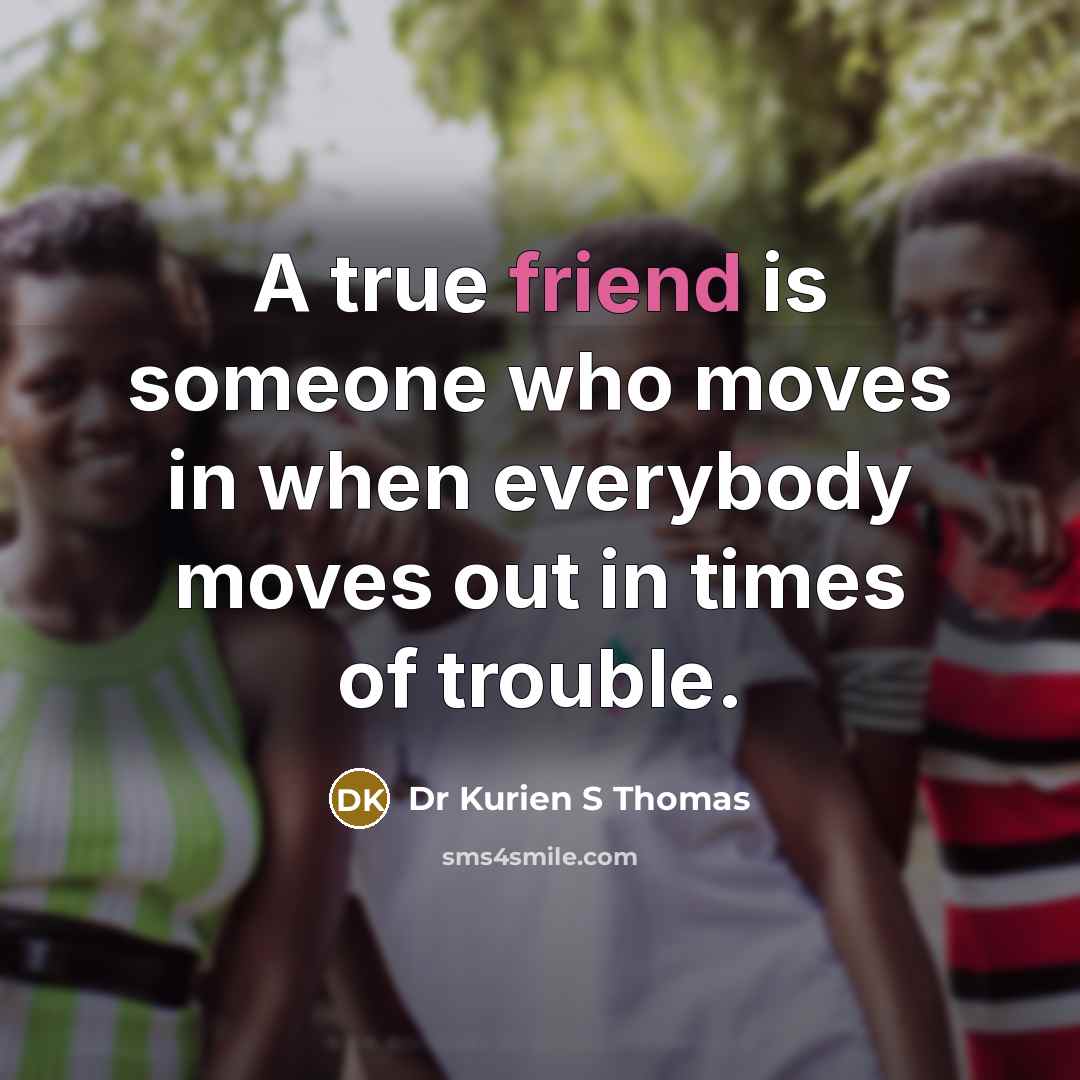 “A true friend is someone who moves in when everybody…” quote by Dr Kurien S Thomas