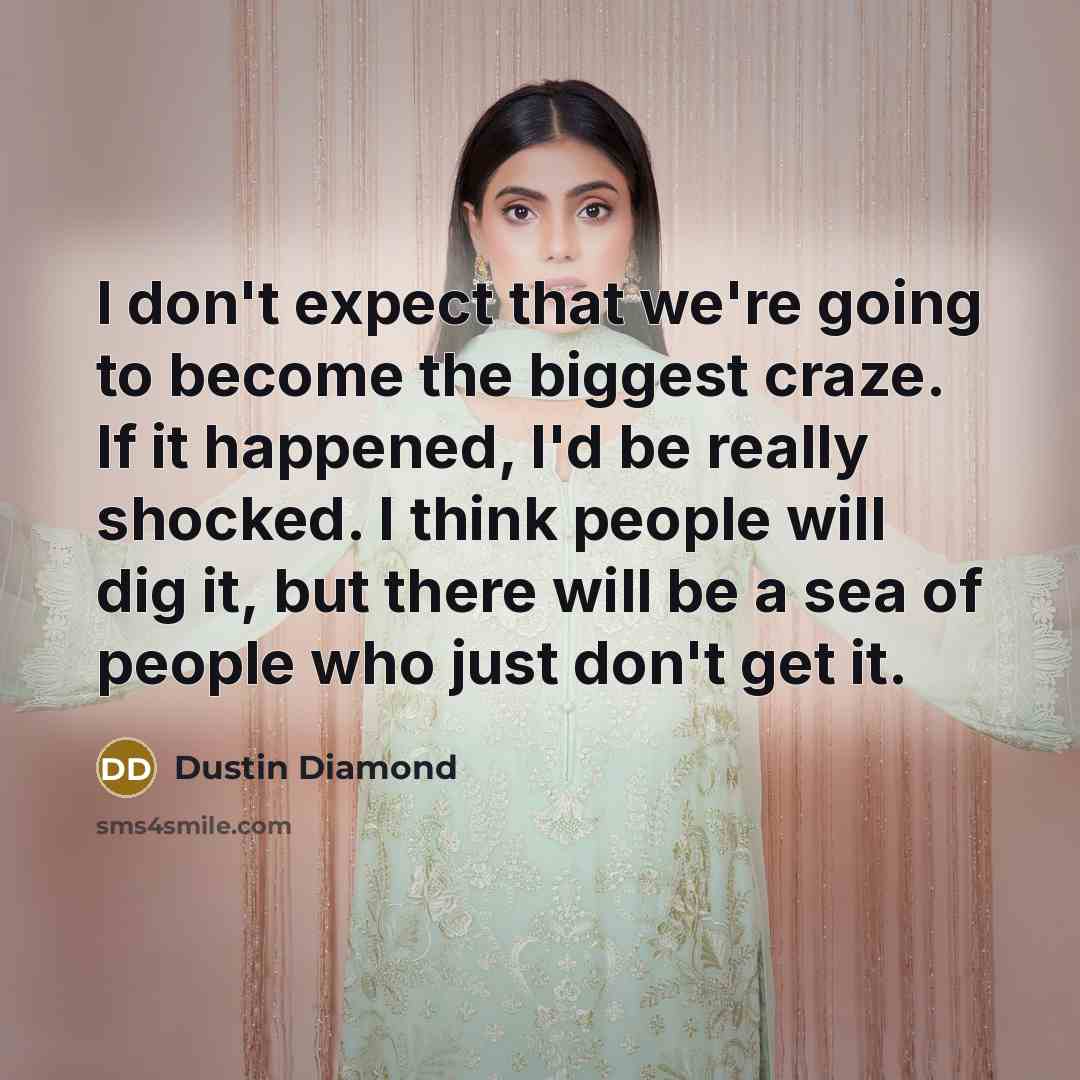 “I don't expect that we're going to become the biggest…” quote by Dustin Diamond