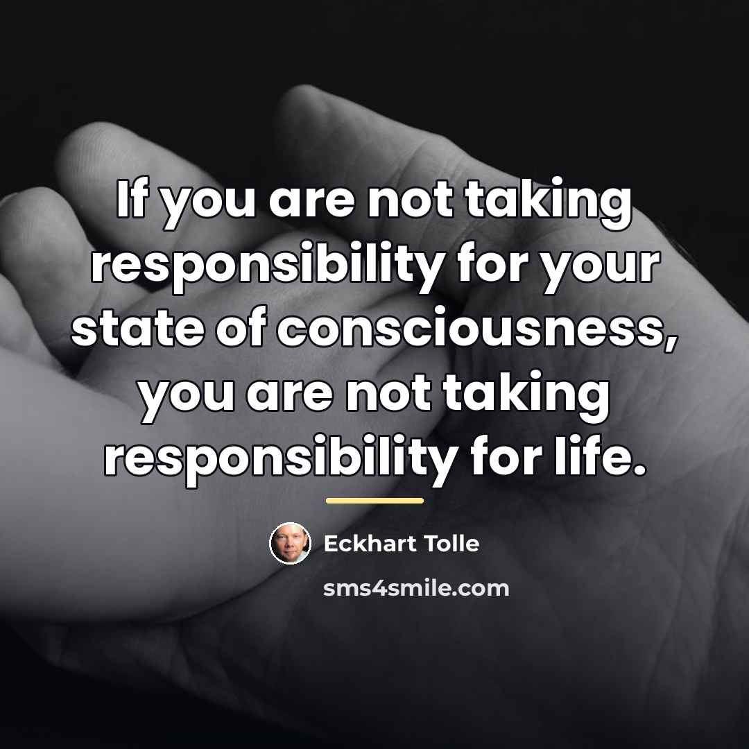 “If you are not taking responsibility for your state of…” quote by Eckhart Tolle