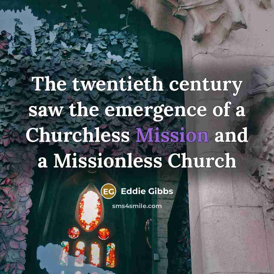 “The twentieth century saw the emergence of a Churchless Mission…” quote by Eddie Gibbs