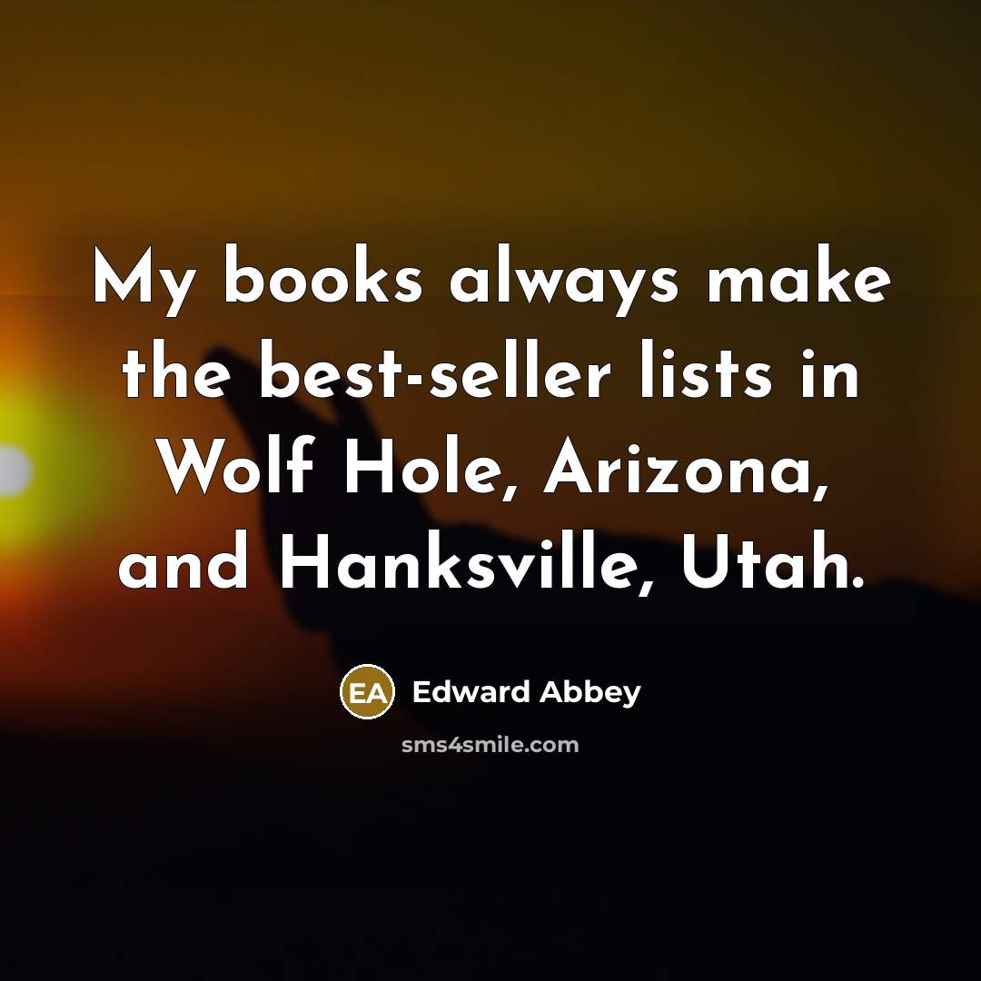 “My books always make the best-seller lists in Wolf Hole,…” quote by Edward Abbey