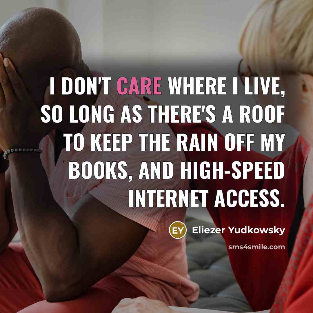“I don't care where I live, so long as there's…” quote by Eliezer Yudkowsky