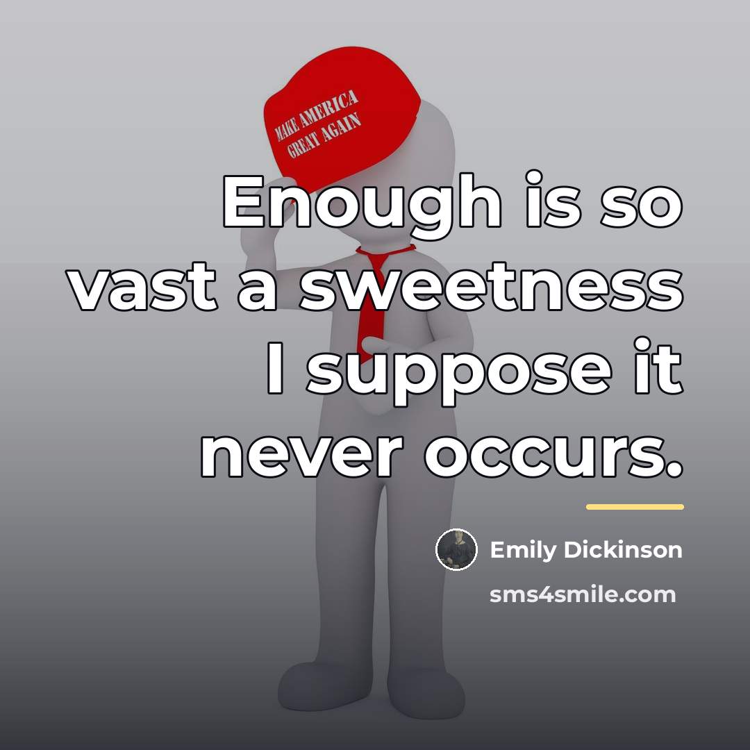 “Enough is so vast a sweetness I suppose it never…” quote by Emily Dickinson