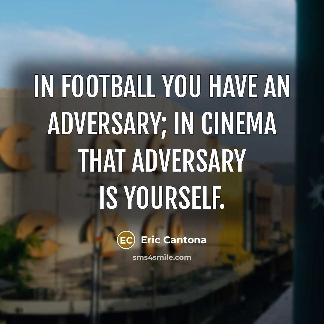 “In football you have an adversary; in cinema that adversary is yourself.” quote by Eric Cantona