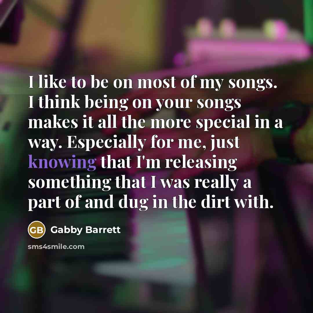 “I like to be on most of my songs. I…” quote by Gabby Barrett