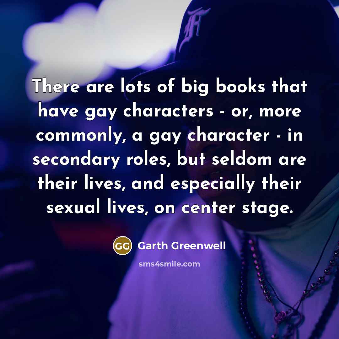 “There are lots of big books that have gay characters…” quote by Garth Greenwell