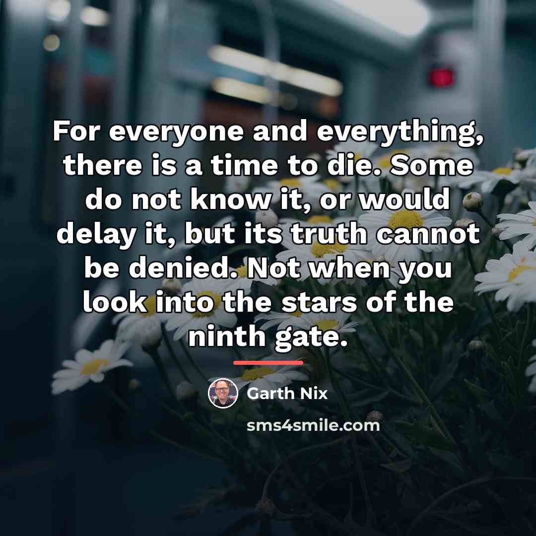 “For everyone and everything, there is a time to die.…” quote by Garth Nix