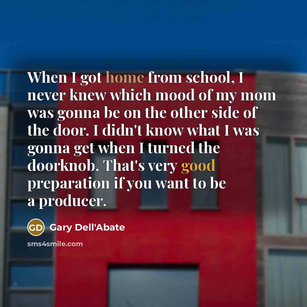 “When I got home from school, I never knew which…” quote by Gary Dell'Abate