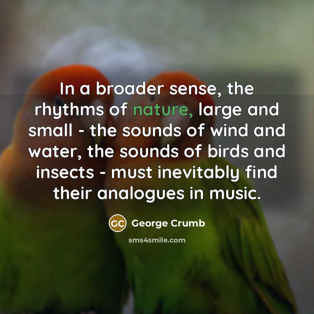 “In a broader sense, the rhythms of nature, large and…” quote by George Crumb