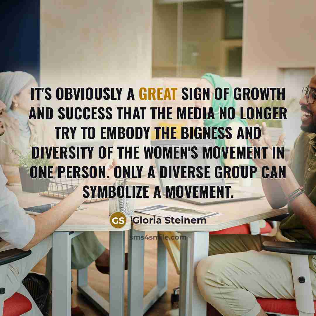 “It's obviously a great sign of growth and success that…” quote by Gloria Steinem