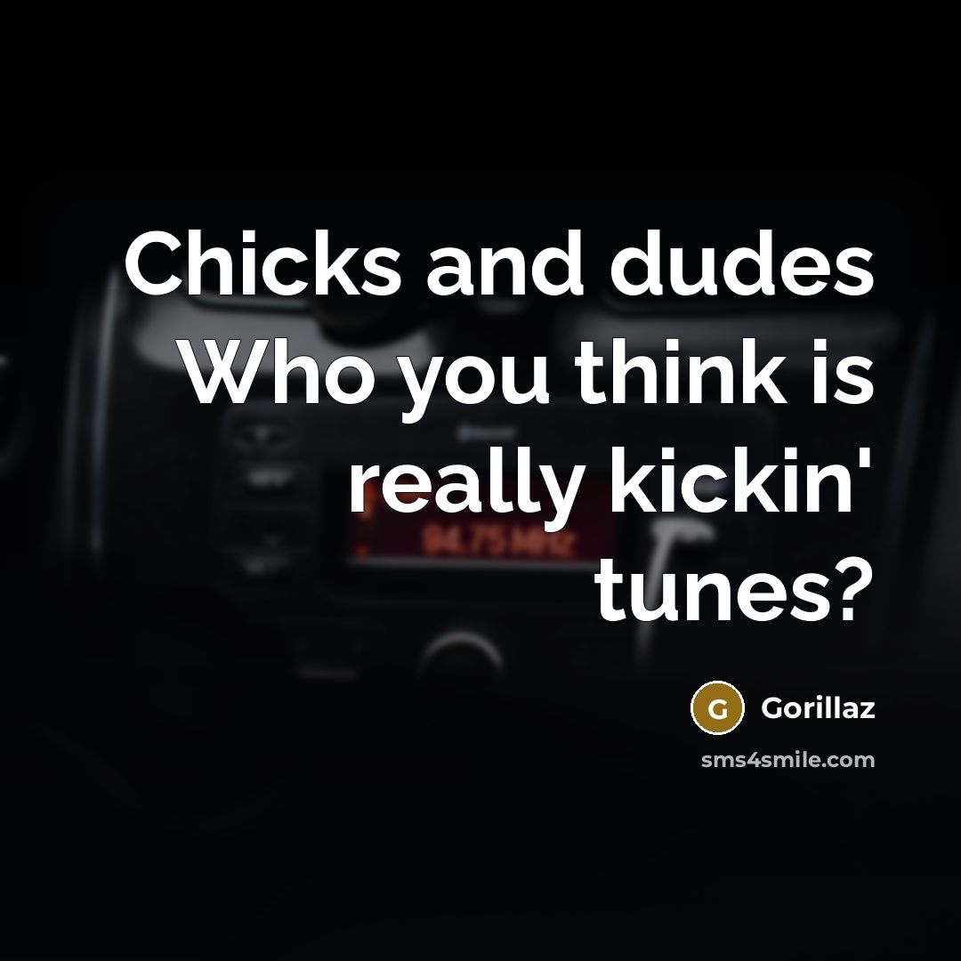 “Chicks and dudes Who you think is really kickin' tunes?…” quote by Gorillaz