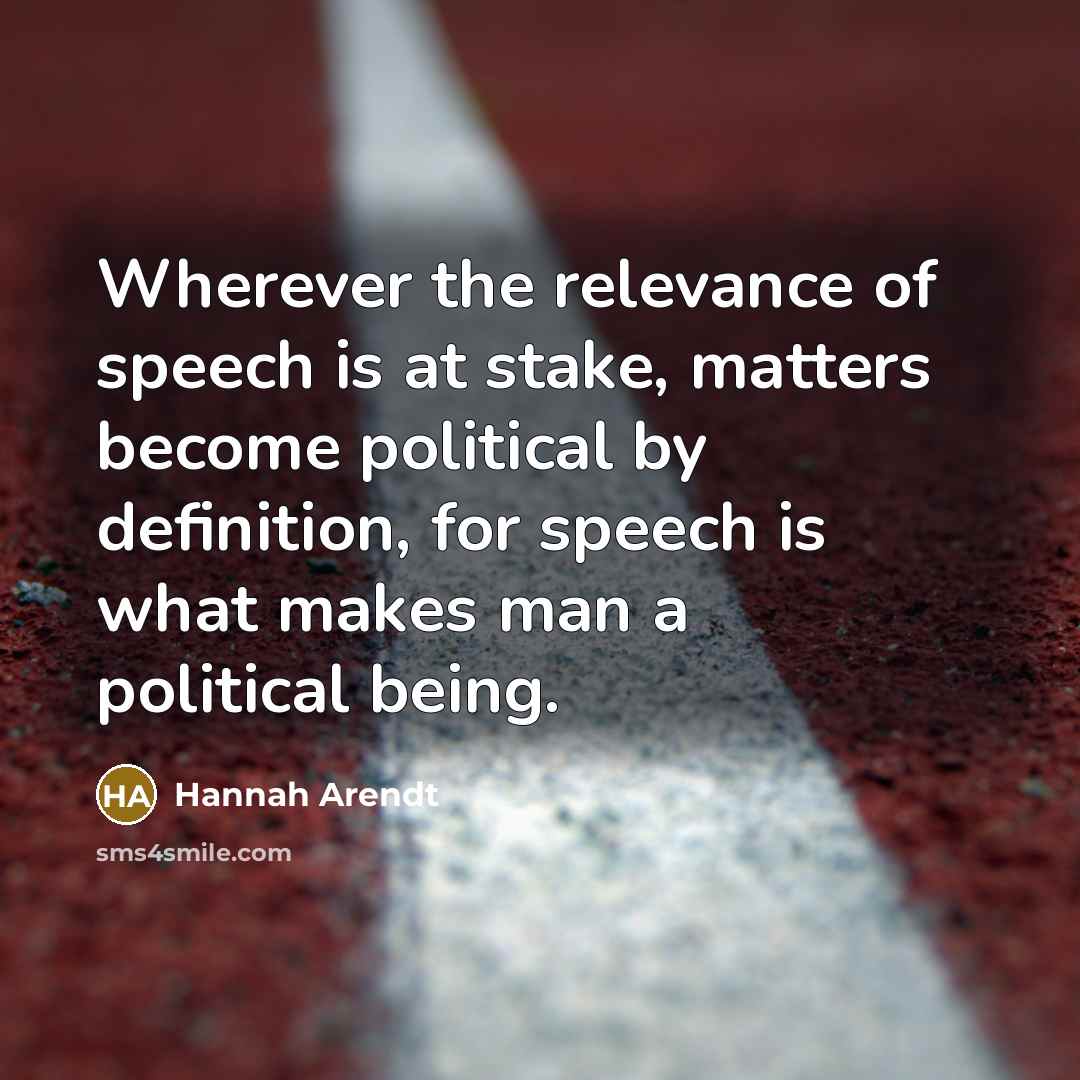 “Wherever the relevance of speech is at stake, matters become…” quote by Hannah Arendt