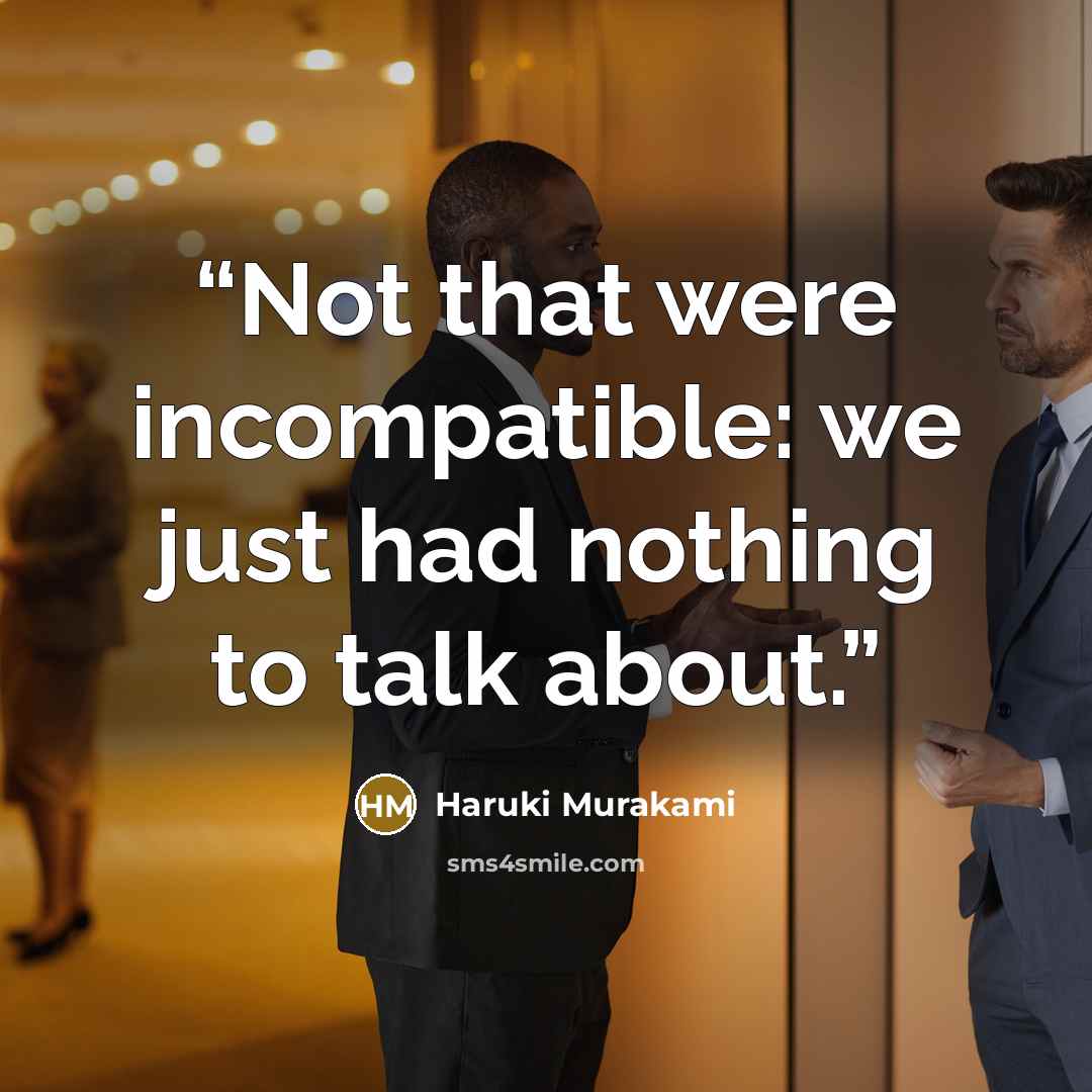 “Not that were incompatible: we just had nothing to talk about.” quote by Haruki Murakami