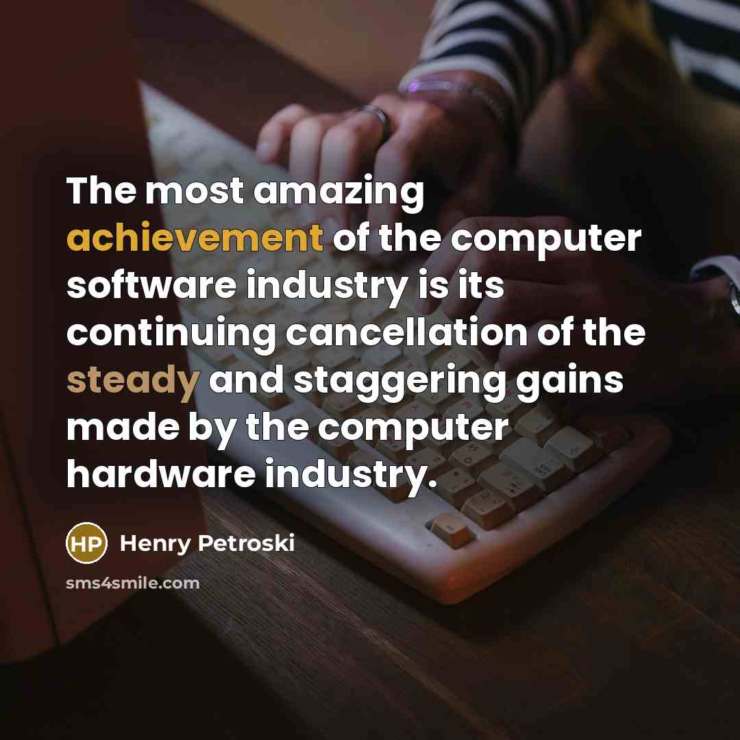 “The most amazing achievement of the computer software industry is…” quote by Henry Petroski
