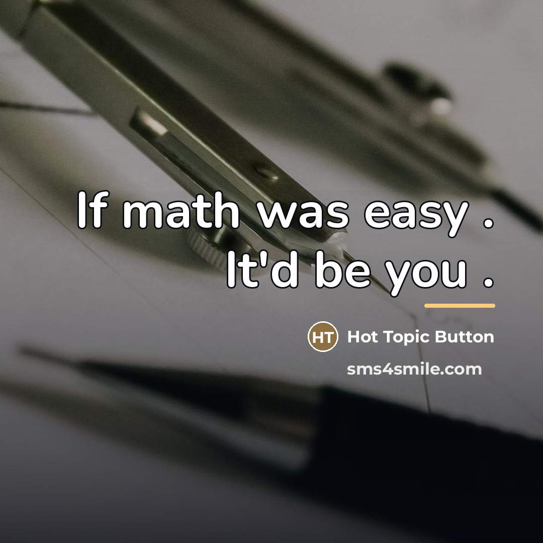 “If math was easy . It'd be you .…” quote by Hot Topic Button