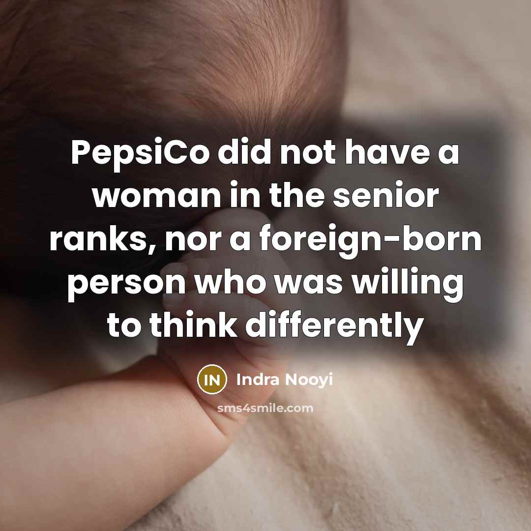 “PepsiCo did not have a woman in the senior ranks,…” quote by Indra Nooyi