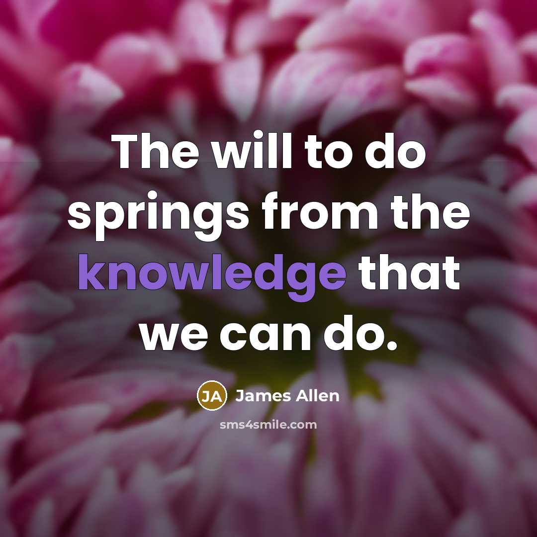 “The will to do springs from the knowledge that we…” quote by James Allen