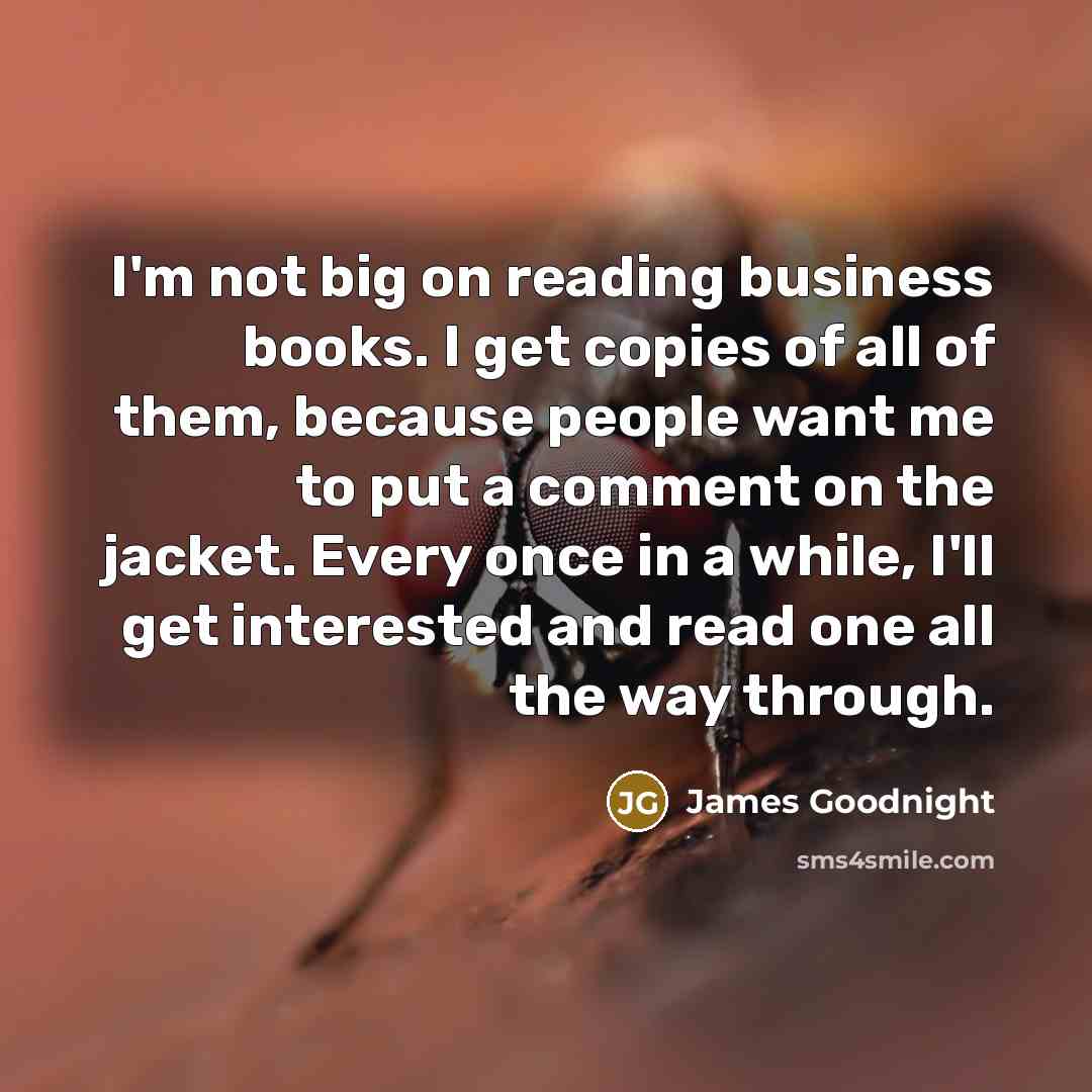“I'm not big on reading business books. I get copies…” quote by James Goodnight