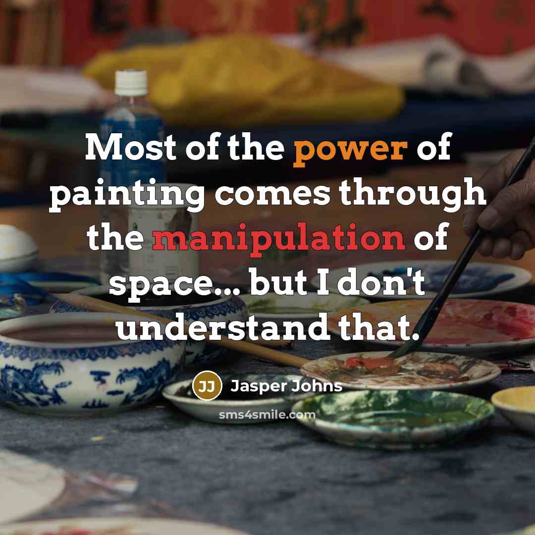 “Most of the power of painting comes through the manipulation…” quote by Jasper Johns