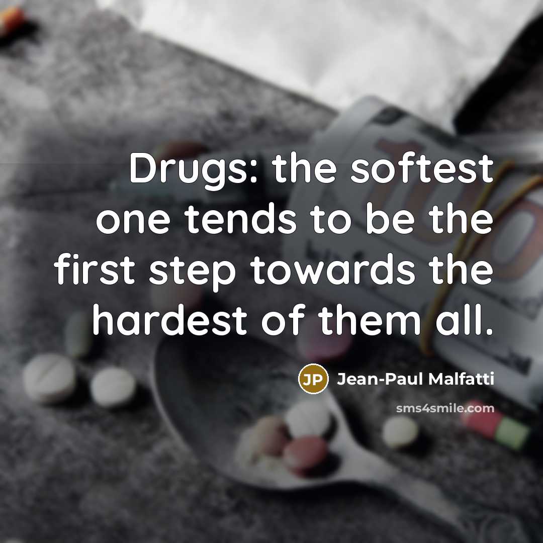 “Drugs: the softest one tends to be the first step…” quote by Jean-Paul Malfatti