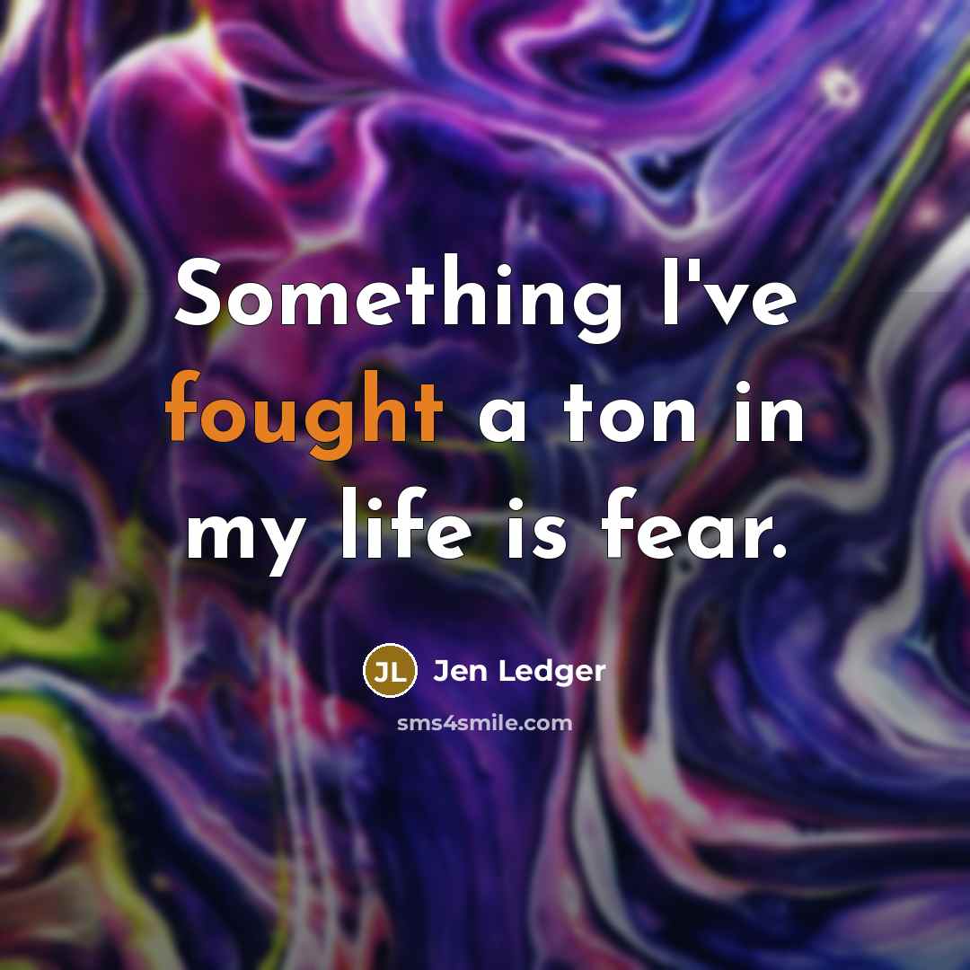 “Something I've fought a ton in my life is fear.…” quote by Jen Ledger