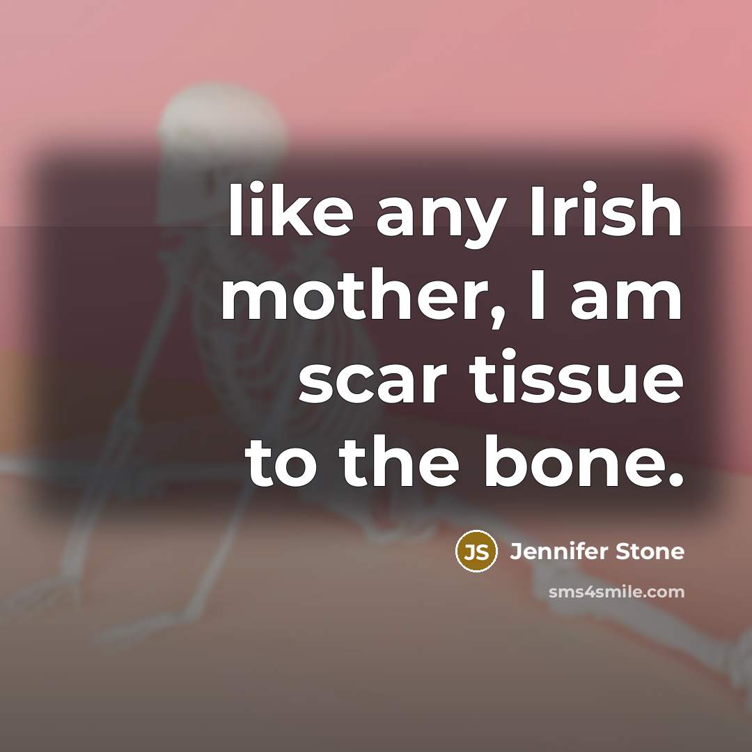 “like any Irish mother, I am scar tissue to the…” quote by Jennifer Stone