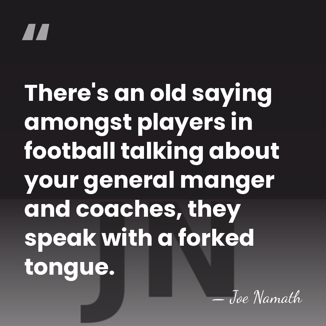 There's an old saying amongst players in football talking about your general&hellip; - Joe Namath