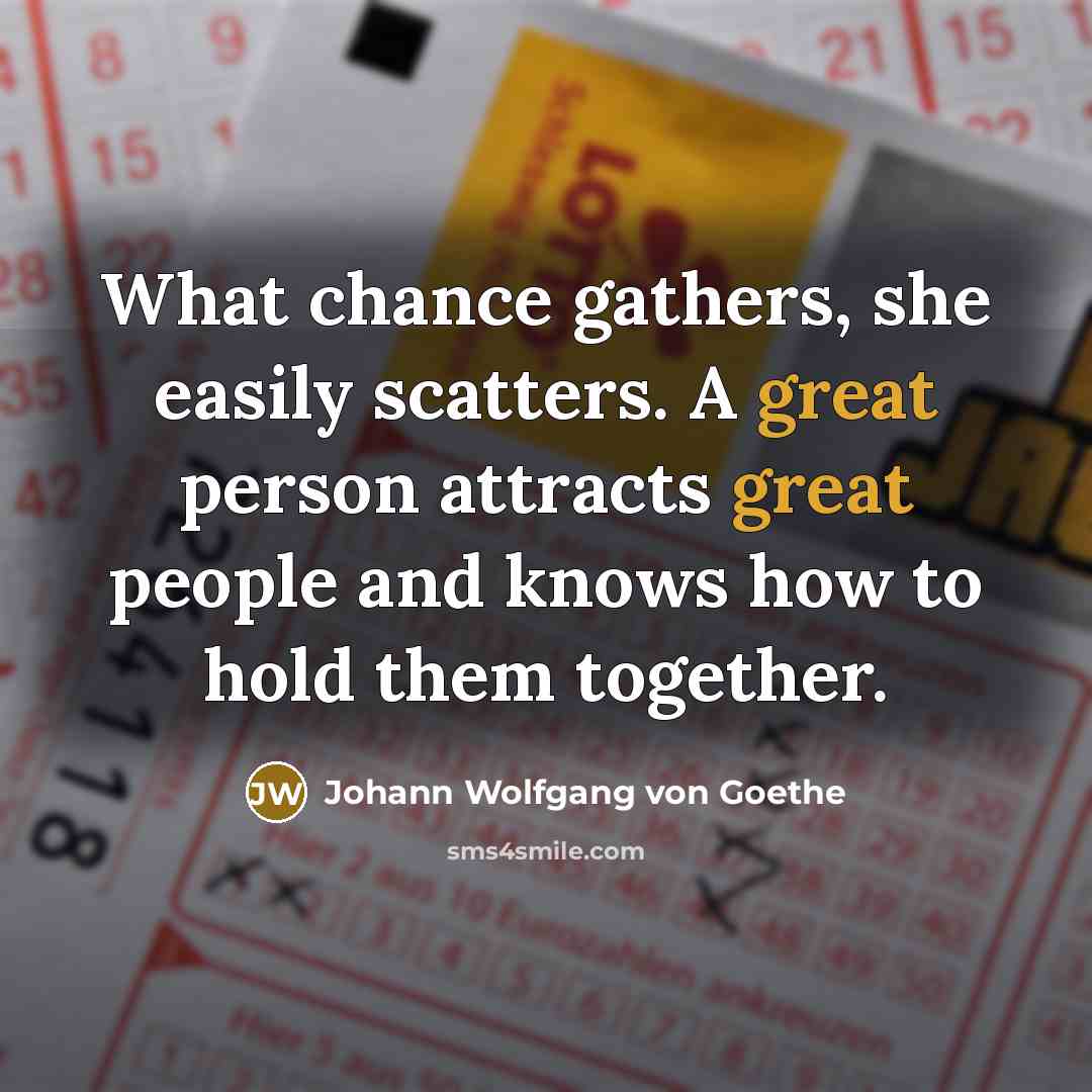 “What chance gathers, she easily scatters. A great person attracts…” quote by Johann Wolfgang von Goethe