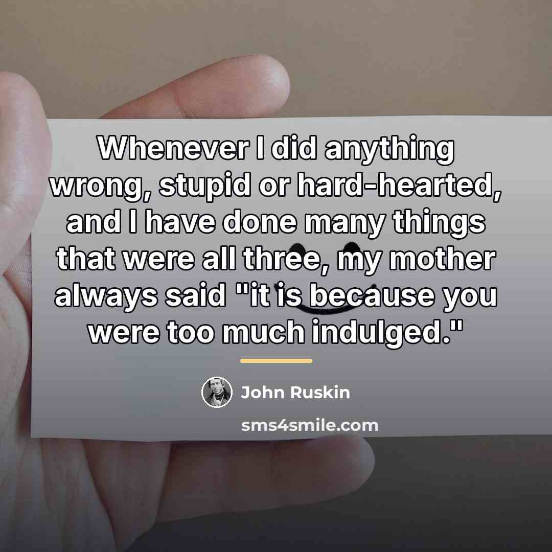 “Whenever I did anything wrong, stupid or hard-hearted, and I…” quote by John Ruskin