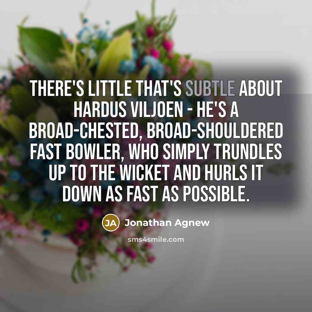 “There's little that's subtle about Hardus Viljoen - he's a…” quote by Jonathan Agnew