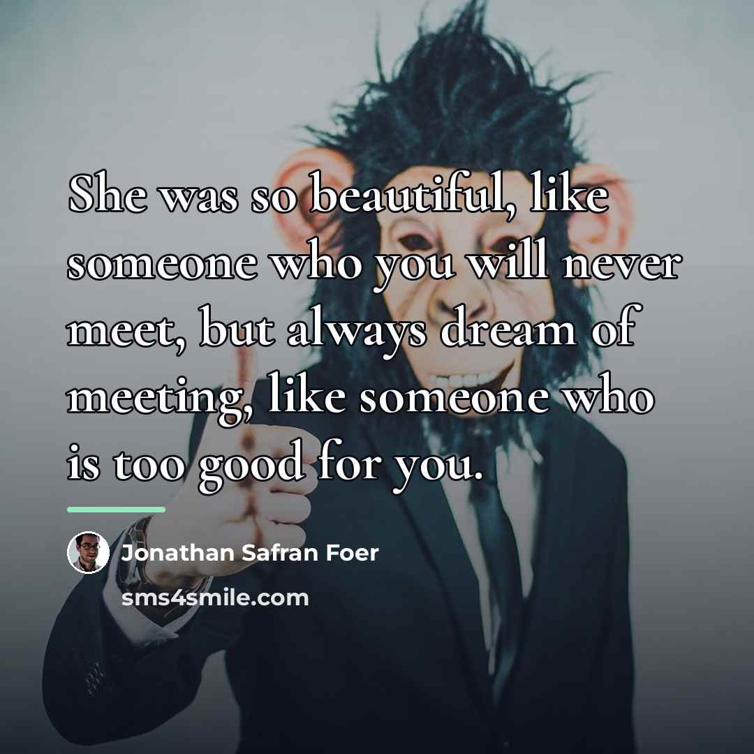 “She was so beautiful, like someone who you will never…” quote by Jonathan Safran Foer