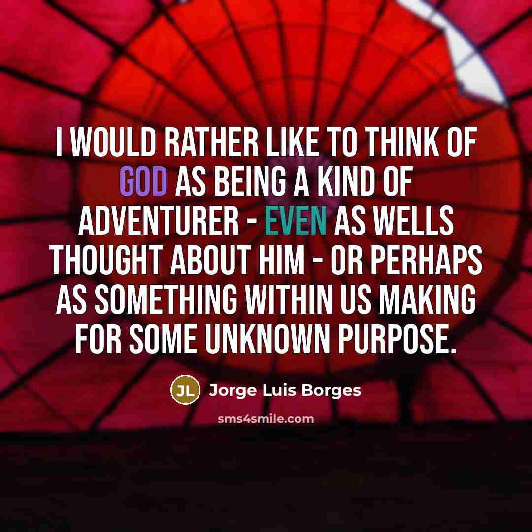 “I would rather like to think of God as being…” quote by Jorge Luis Borges