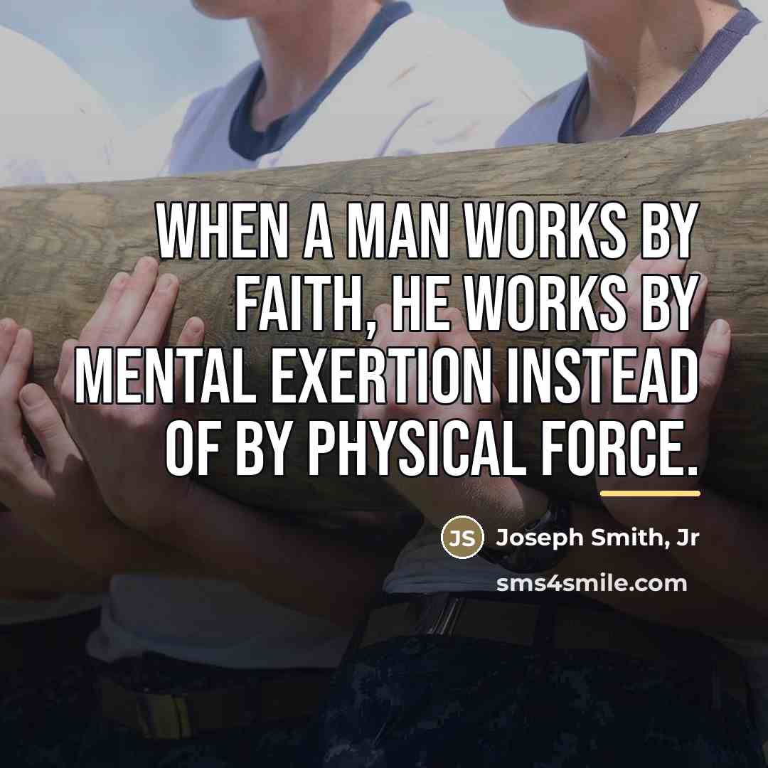 “When a man works by faith, he works by mental…” quote by Joseph Smith, Jr